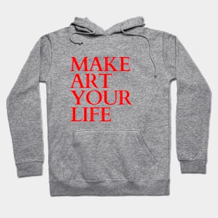 Make Art Your Life - Artist's quote Hoodie